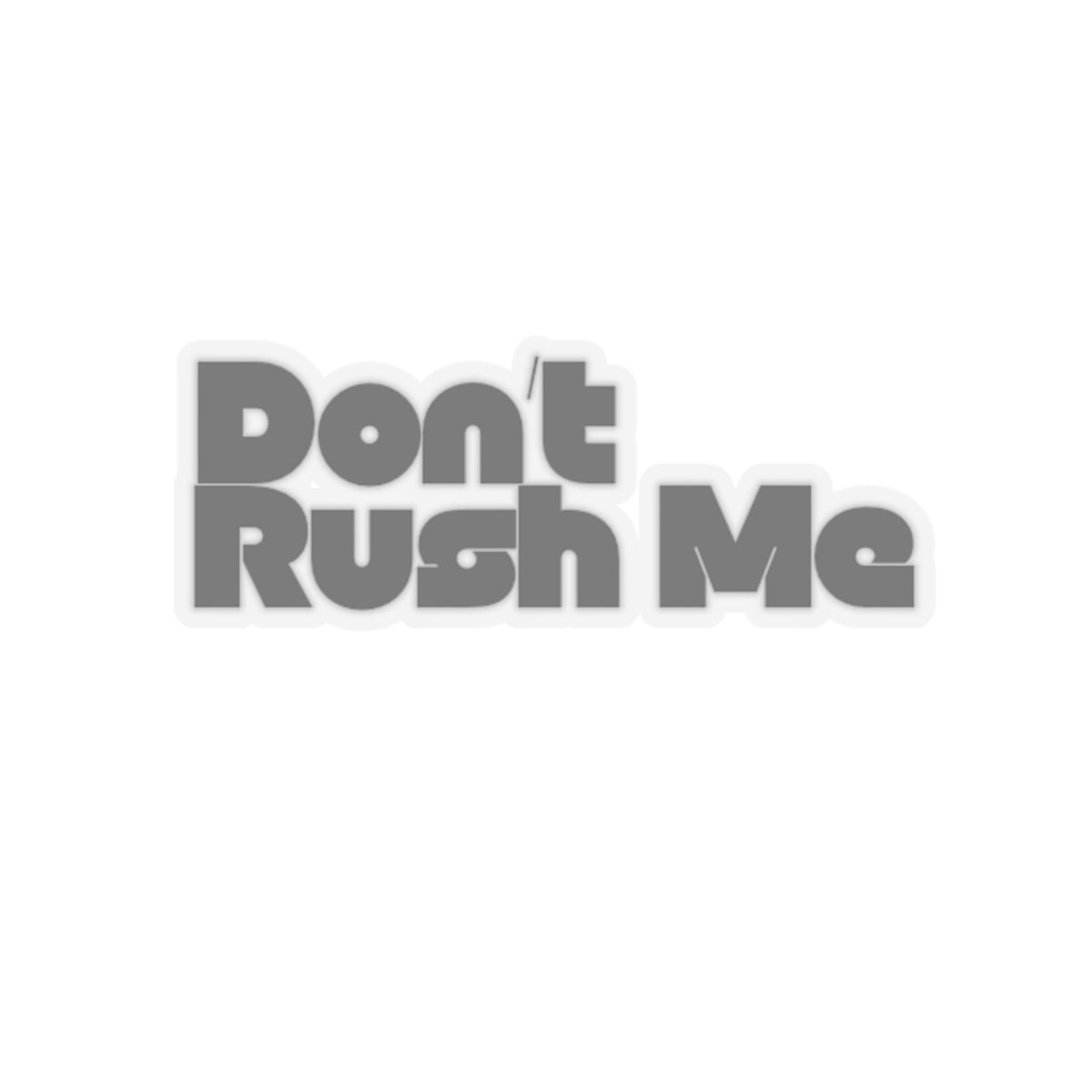 Dont Rush Me Kiss-Cut Stickers