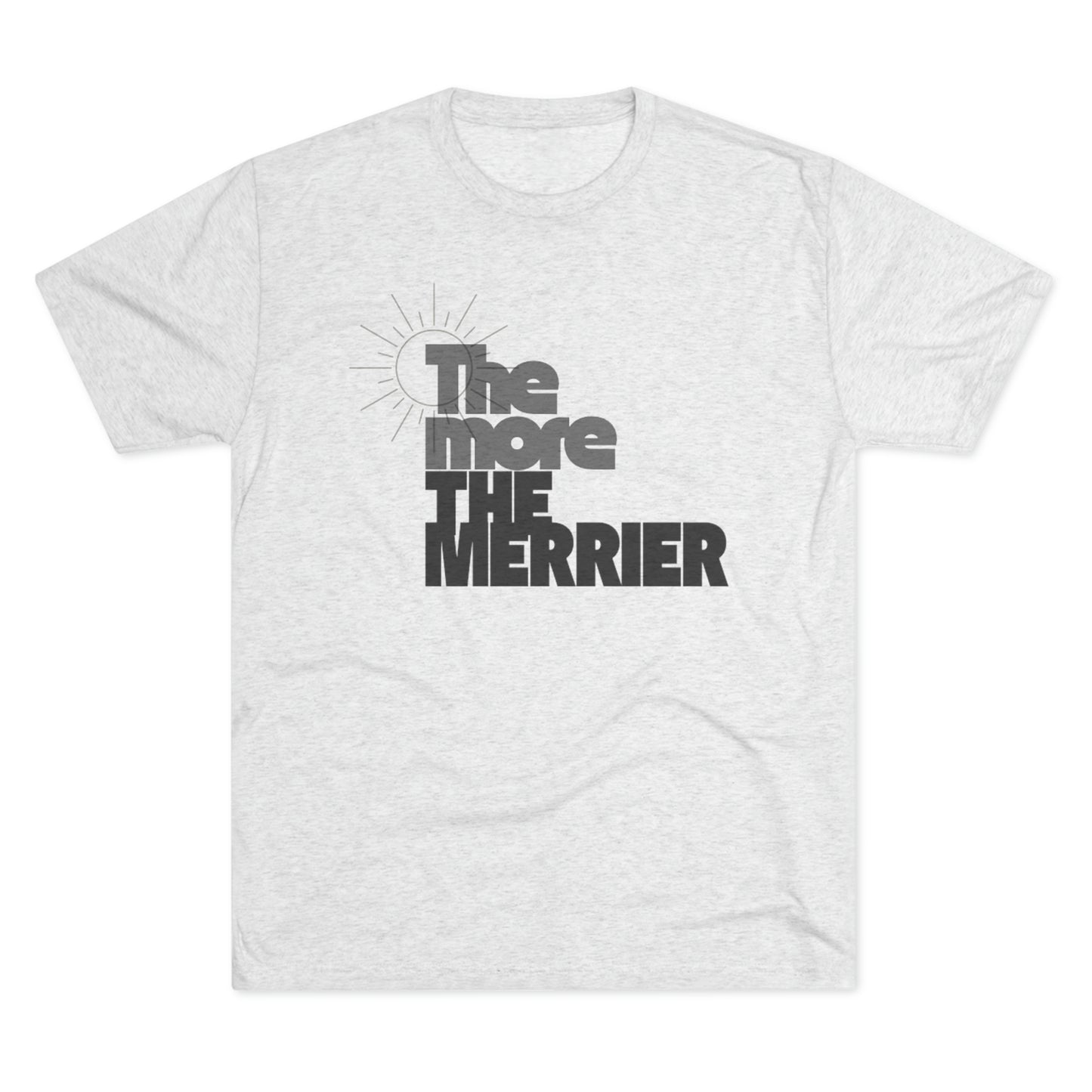 The More The Merrier Unisex Tri-Blend Crew Tee