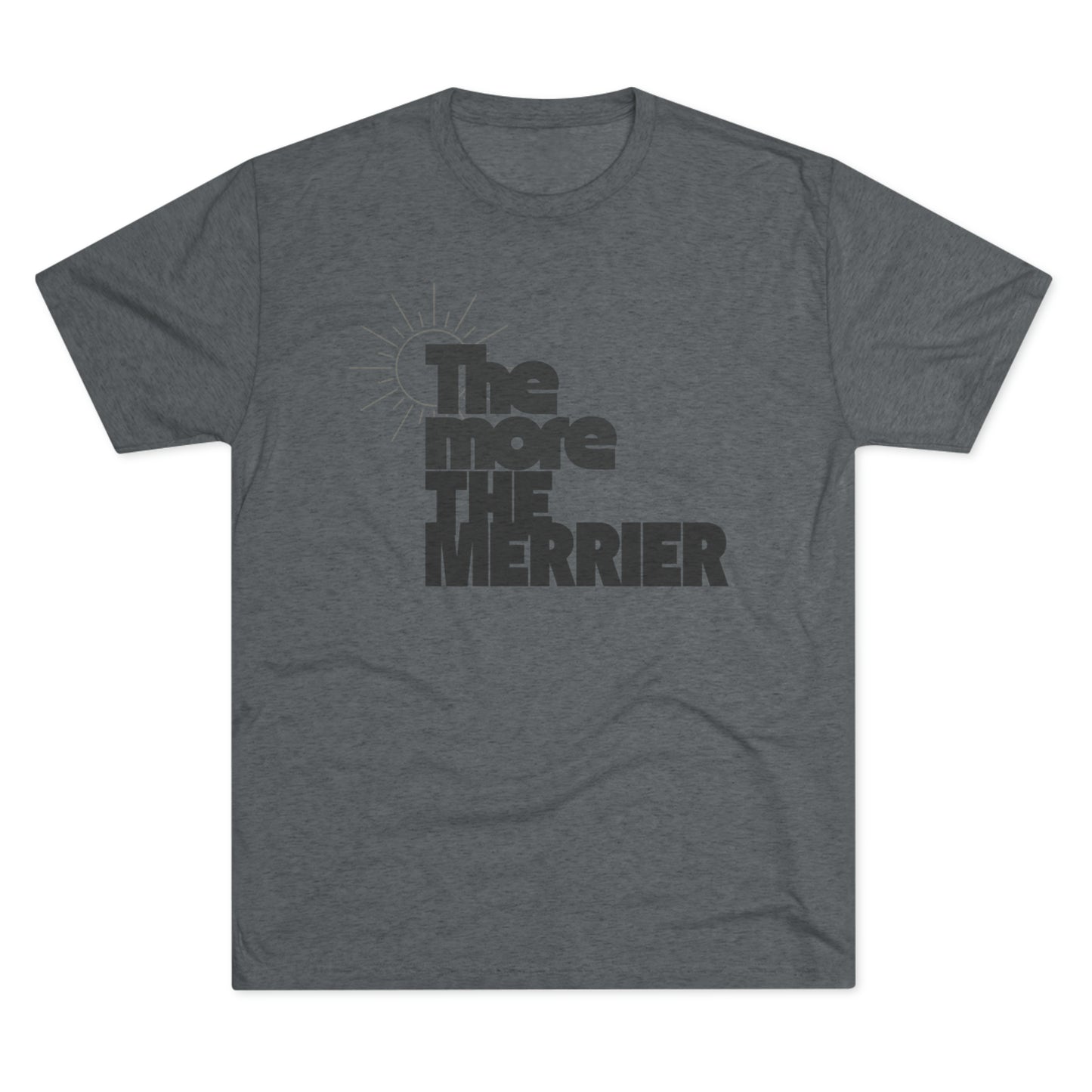 The More The Merrier Unisex Tri-Blend Crew Tee