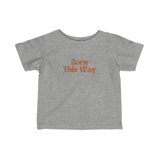Born this Way Infant Fine Jersey Tee
